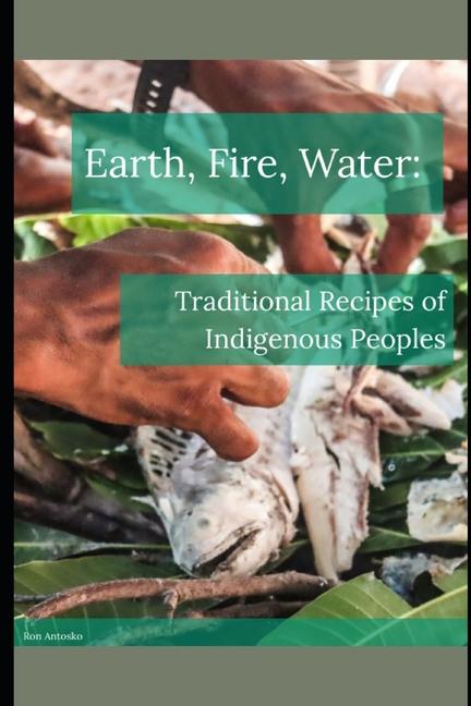 Earth, Fire, Water: Traditional Recipes of Indigenous Peoples