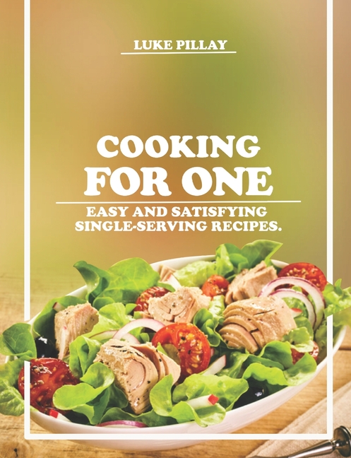 Cooking for One: Easy and Satisfying Single-Serving Recipes.