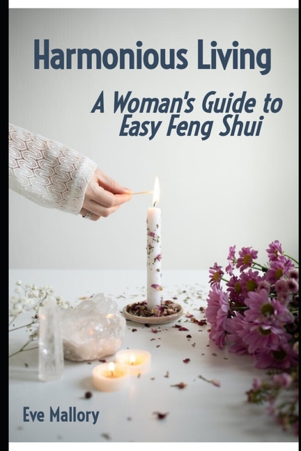 Harmonious Living - A Woman's Guide to Easy Feng Shui