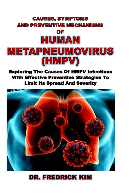 Causes, Symptoms and Preventive Mechanisms of Human Metapneumovirus (Hmpv): Exploring The Causes Of 