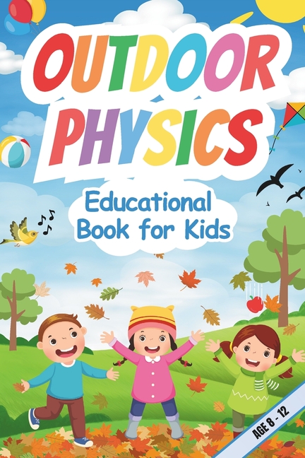 Outdoor Physics Educational Book for Kids 8-12: Engaging Experiments, Fun Facts, and Hands-On Activi