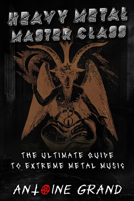 Heavy Metal Master Class: The Ultimate Guide To Extreme Metal Music