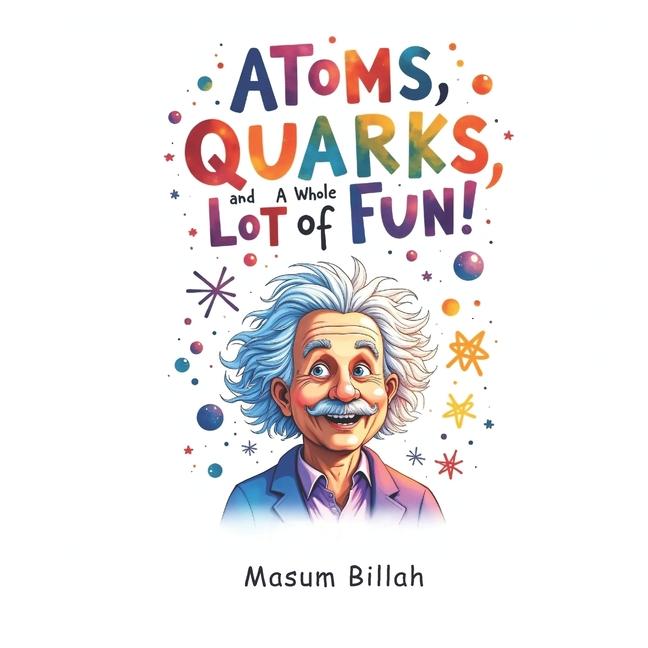 Atoms, Quarks, and a Whole Lot of Fun