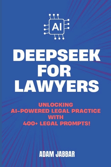 Deepseek for Lawyers: Unlocking AI-Powered Legal Practice with 400+ Essential Prompts