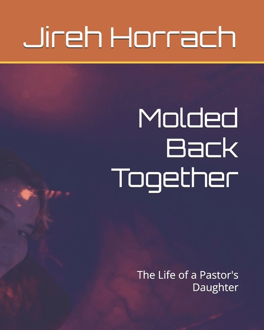 Molded Back Together: The Life of a Pastor's Daughter