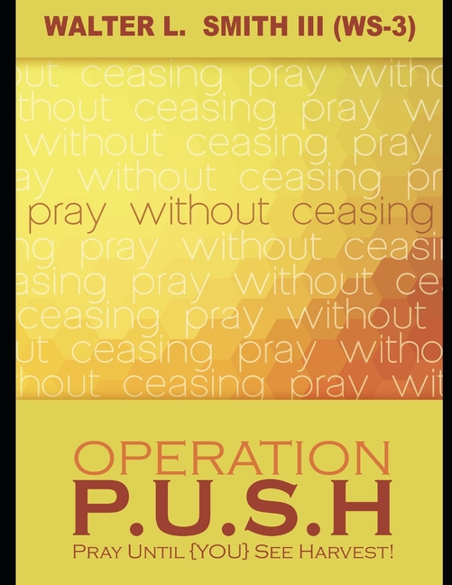 Operation P.U.S.H.: Pray Until (YOU) See Harvest!