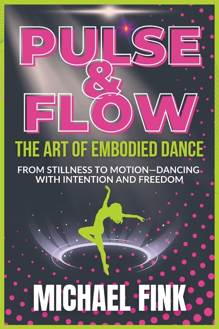 Pulse & Flow: The Art of Embodied Dance: From Stillness to Motion-Dancing with Intention and Freedom