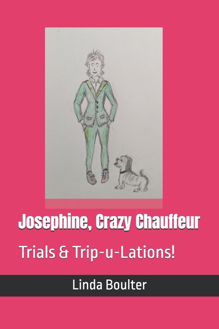 Josephine, Crazy Chauffeur: Trials & Trip-u-Lations!