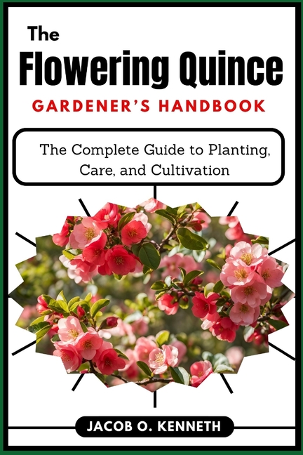 Flowering Quince Gardener's Handbook: The Complete Guide to Planting, Care, and Cultivation