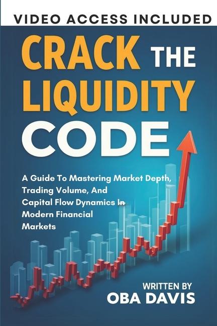 Crack The Liquidity Code: A Guide To Mastering Market Depth, Trading Volume, And Capital Flow Dynami