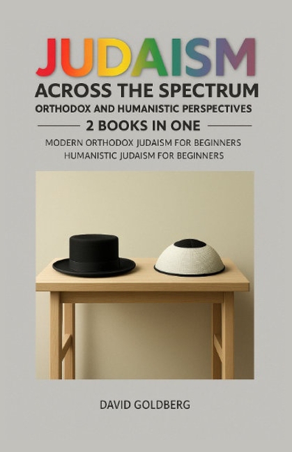 Judaism Across the Spectrum: Orthodox and Humanistic Perspectives: 2 Books in One: Modern Orthodox J