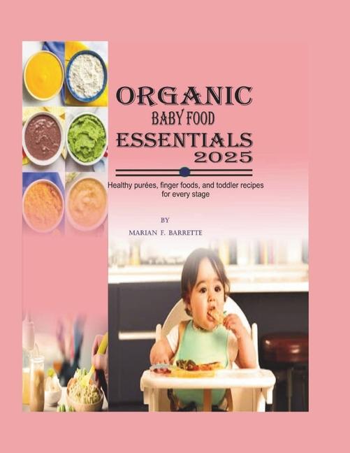 Organic Baby Food Essentials 2025: Healthy Purées, Finger Foods, and Toddler Recipes for Every Stage