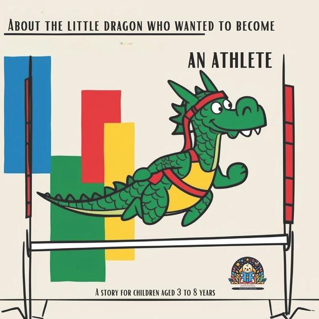 About the little dragon who wanted to become an Athlete: A story for children aged 3 to 8 years