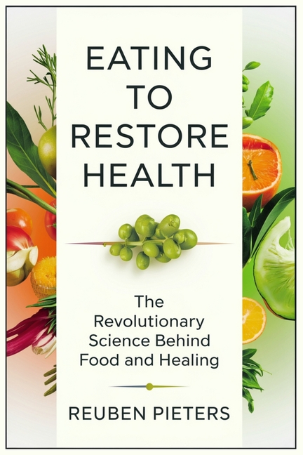 Eating to Restore Health: The Revolutionary Science Behind Food and Healing