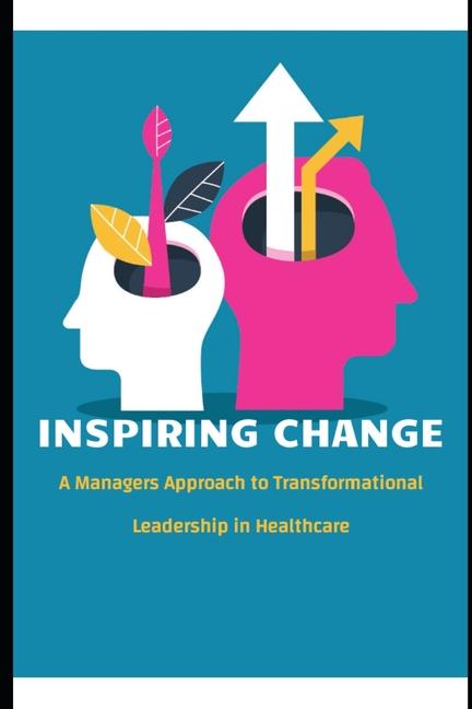 Inspiring Change: A Manager's Approach to Transformational Leadership in Healthcare
