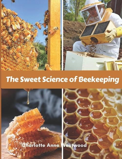 Sweet Science of Beekeeping: A Step-by- Step Guide (Common Mistakes, Advice, Tricks)