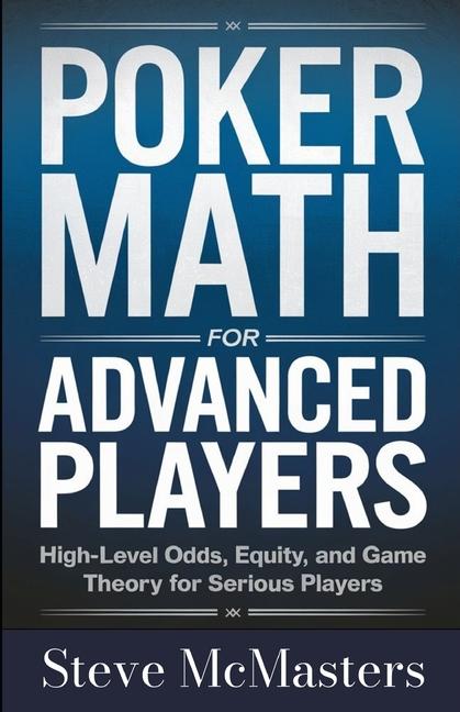 Poker Math for Advanced Players: High-Level Odds, Equity, and Game Theory for Serious Players