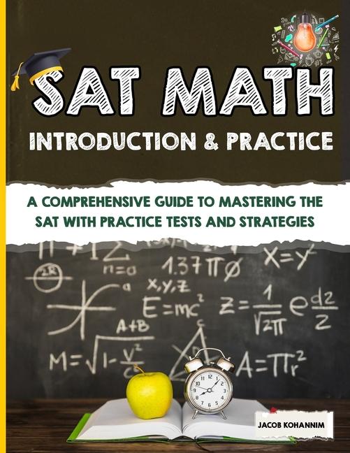 SAT Math Introduction & Practice: A Comprehensive Guide to Mastering the SAT with Practice Tests and