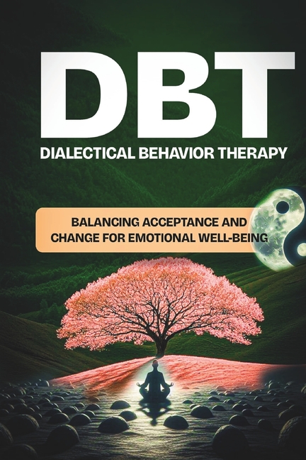 Dialectical Behavior Therapy (Dbt): Balancing acceptance and change for emotional well being