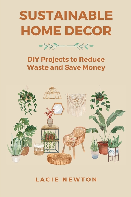 Sustainable Home Decor: DIY Projects to Reduce Waste and Save Money