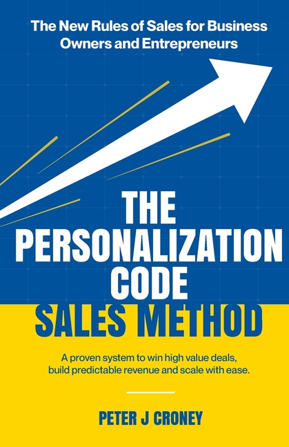 Personalization Code Sales Method: A proven system to win high value deals, build predictable revenu