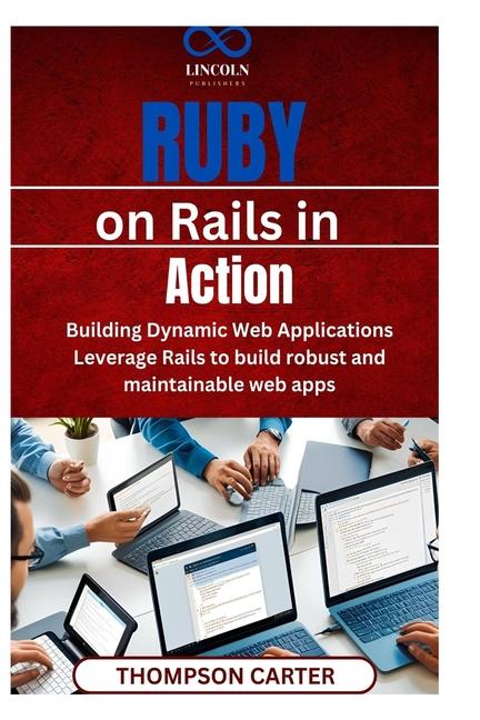 Ruby on Rails in Action: Building Dynamic Web Applications Leverage Rails to build robust and mainta