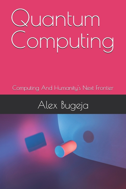 Quantum Computing: Computing And Humanity's Next Frontier