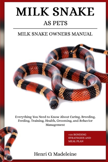 Milk Snake as Pets - Milk Snake Owners Manual: Everything You Need to Know About Caring, Breeding, F