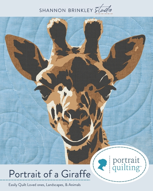 Portrait of A Giraffe Quilt Pattern: Easily Quilt Loved-ones, Landscapes, and Animals