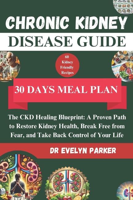 Chronic Kidney Disease Guide: The CKD Healing Blueprint: A Proven Path to Restore Kidney Health, Bre