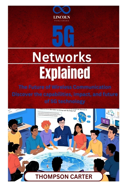 5G Networks Explained: The Future of Wireless Communication Discover the capabilities, impact, and f