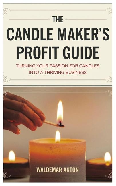 Candle Maker's Profit Guide: Turning Your Passion for Candles into a Thriving Business