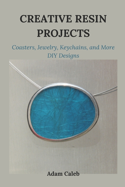 Creative Resin Projects: Coasters, Jewelry, Keychains, and More DIY Designs
