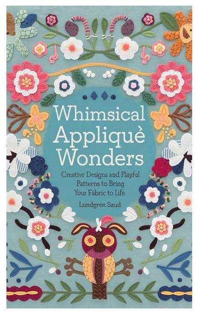 Whimsical Appliqué Wonders: Creative Designs and Playful Patterns to Bring Your Fabric to Life