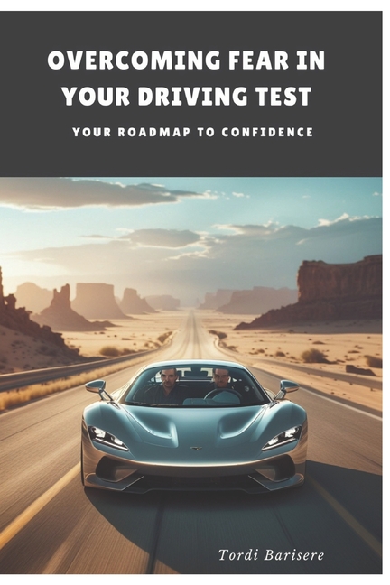 Overcoming Fear In Your Driving Test: Your Roadmap to Confidence