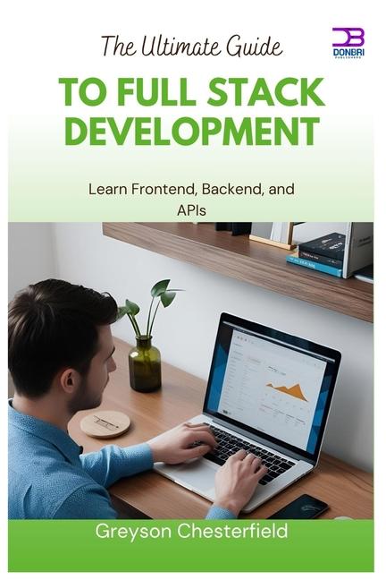 Ultimate Guide to Full Stack Development: Learn Frontend, Backend, and APIs