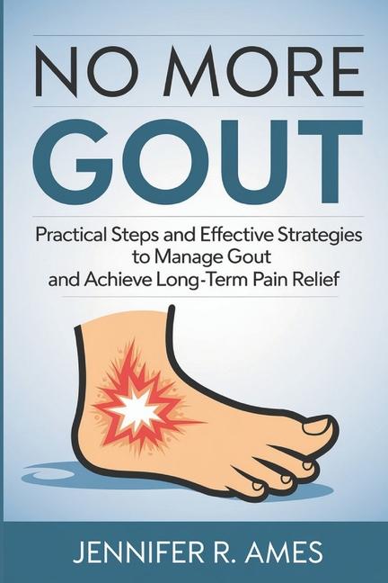 No More Gout: Practical Steps and Effective Strategies to Manage Gout and Achieve Long-Term Pain Rel
