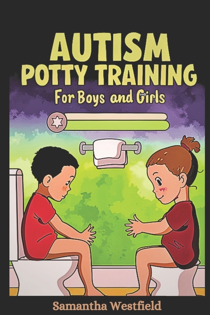 Autism Potty Training for Boys and Girls: From Diapers to Independence - A Step-by-Step Guide to Suc