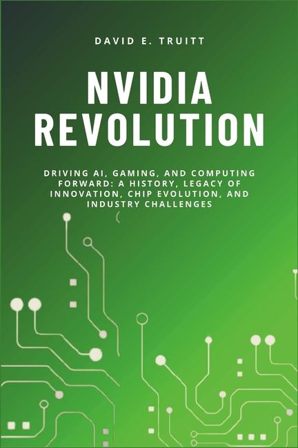 Nvidia Revolution: Driving AI, Gaming, and Computing Forward: A History, Legacy of Innovation, Chip 
