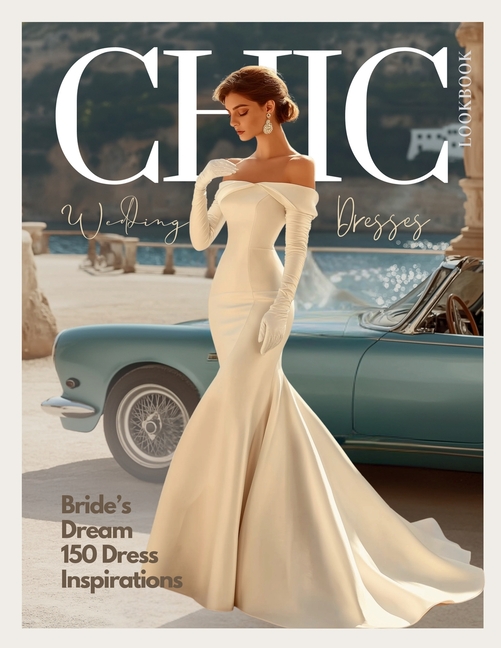 Bride's Dream 150 Chic Wedding Dresses and Gowns LookBook for a Perfect Big Day: A Bridal Mood Board
