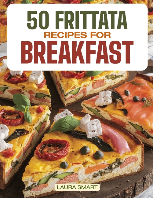 50 Frittata Recipes for Breakfast: Elevate Your Morning with 50 Flavor-Packed Frittata Recipes - Who