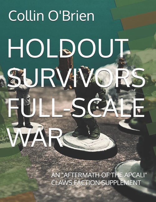 Holdout Survivors Full-Scale War: An "Aftermath of the Apcali" Claws Faction Supplement