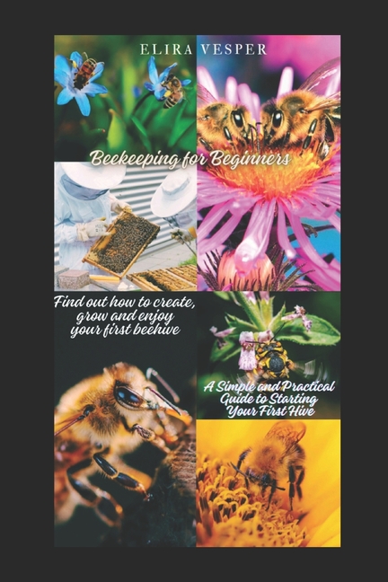 Beekeping for Beginners: Your First Hive Made Easy: A Beginner's Guide to Raising Healthy Bees and H