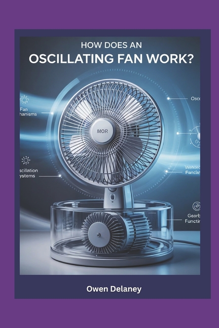 How Does an Oscillating Fan Works?: The Engineering Behind Cooling: Understanding Fan Mechanisms, Os