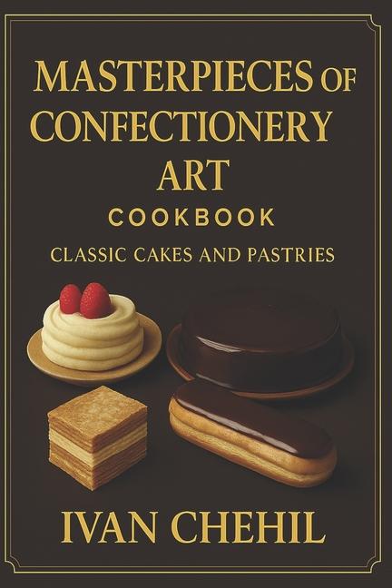 Masterpieces of Confectionery Art: Classic Cakes and Pastries