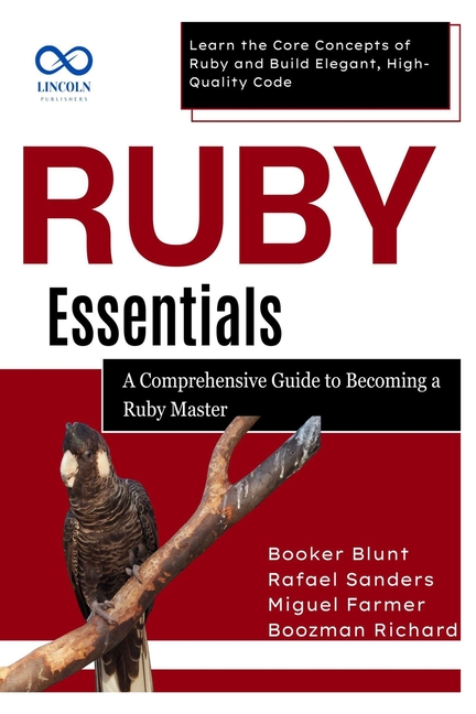 Ruby Essentials, A Comprehensive Guide to Becoming a Ruby Master: Learn the Core Concepts of Ruby an