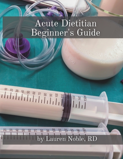 Acute Dietitian Beginner's Guide: A New Hire Training Booklet