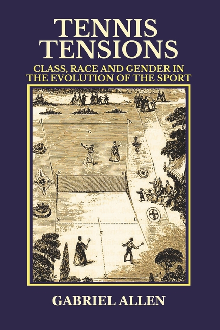 Tennis Tensions: Class, Race and Gender in the Evolution of the Sport