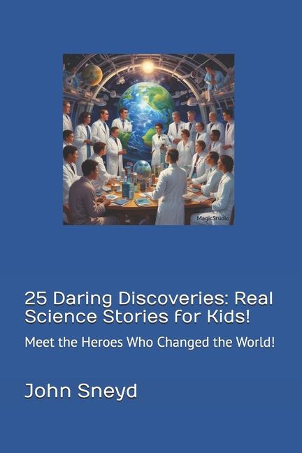 25 Daring Discoveries: Real Science Stories for Kids!: Meet the Heroes Who Changed the World!