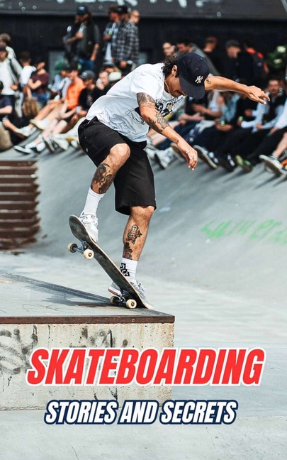 Skateboarding: Stories and Secrets